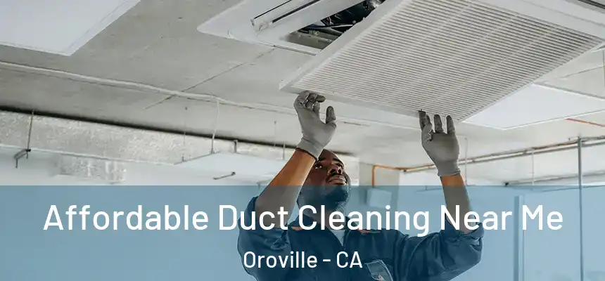 Affordable Duct Cleaning Near Me Oroville - CA