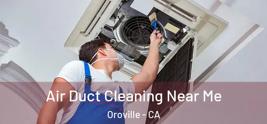 Air Duct Cleaning Near Me Oroville - CA
