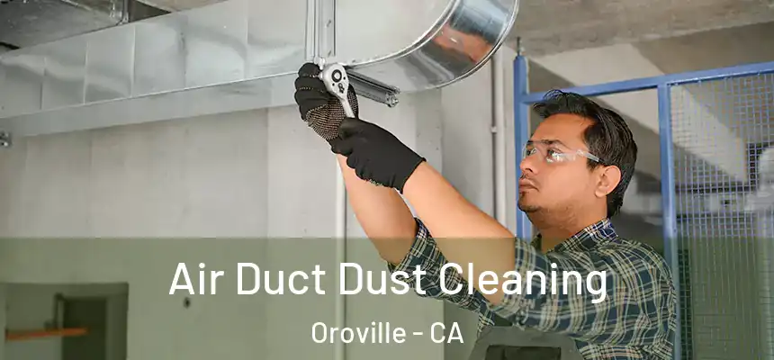 Air Duct Dust Cleaning Oroville - CA