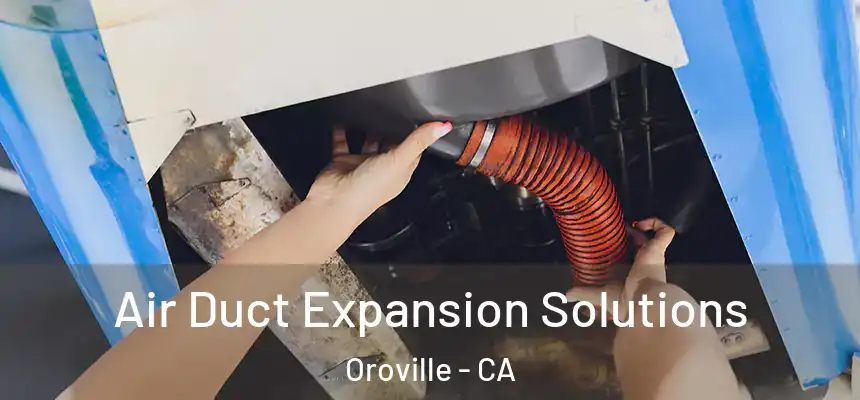 Air Duct Expansion Solutions Oroville - CA