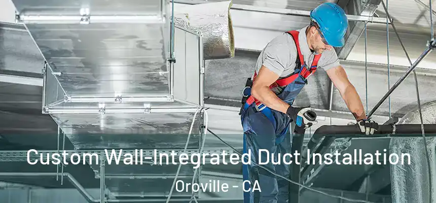  Custom Wall-Integrated Duct Installation Oroville - CA