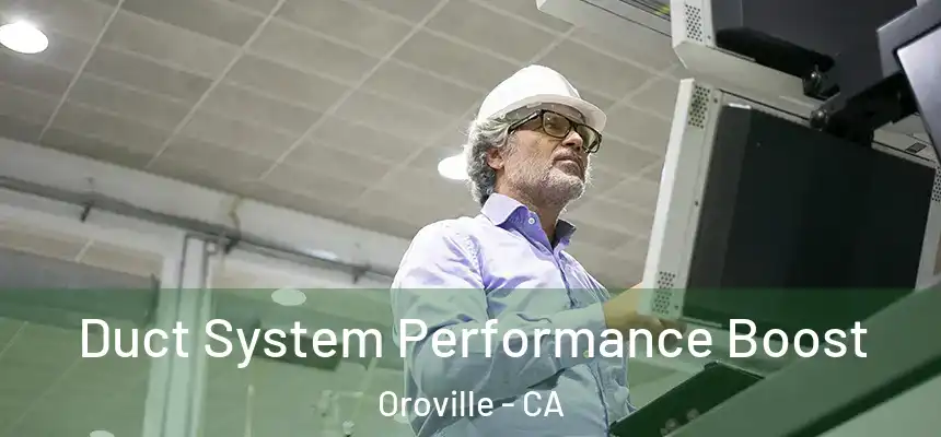  Duct System Performance Boost Oroville - CA
