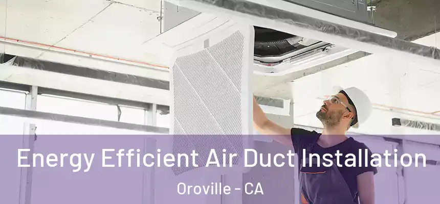  Energy Efficient Air Duct Installation Oroville - CA