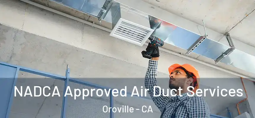 NADCA Approved Air Duct Services Oroville - CA