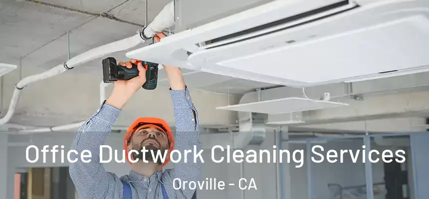  Office Ductwork Cleaning Services Oroville - CA