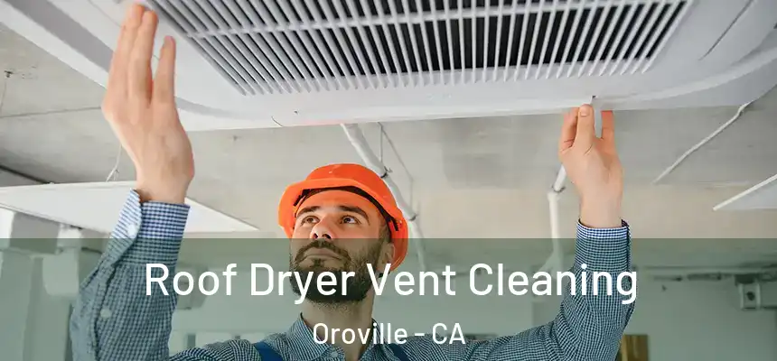 Roof Dryer Vent Cleaning Oroville - CA