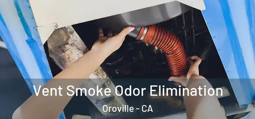  Vent Smoke Odor Elimination Oroville - CA