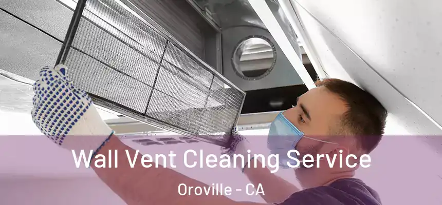Wall Vent Cleaning Service Oroville - CA